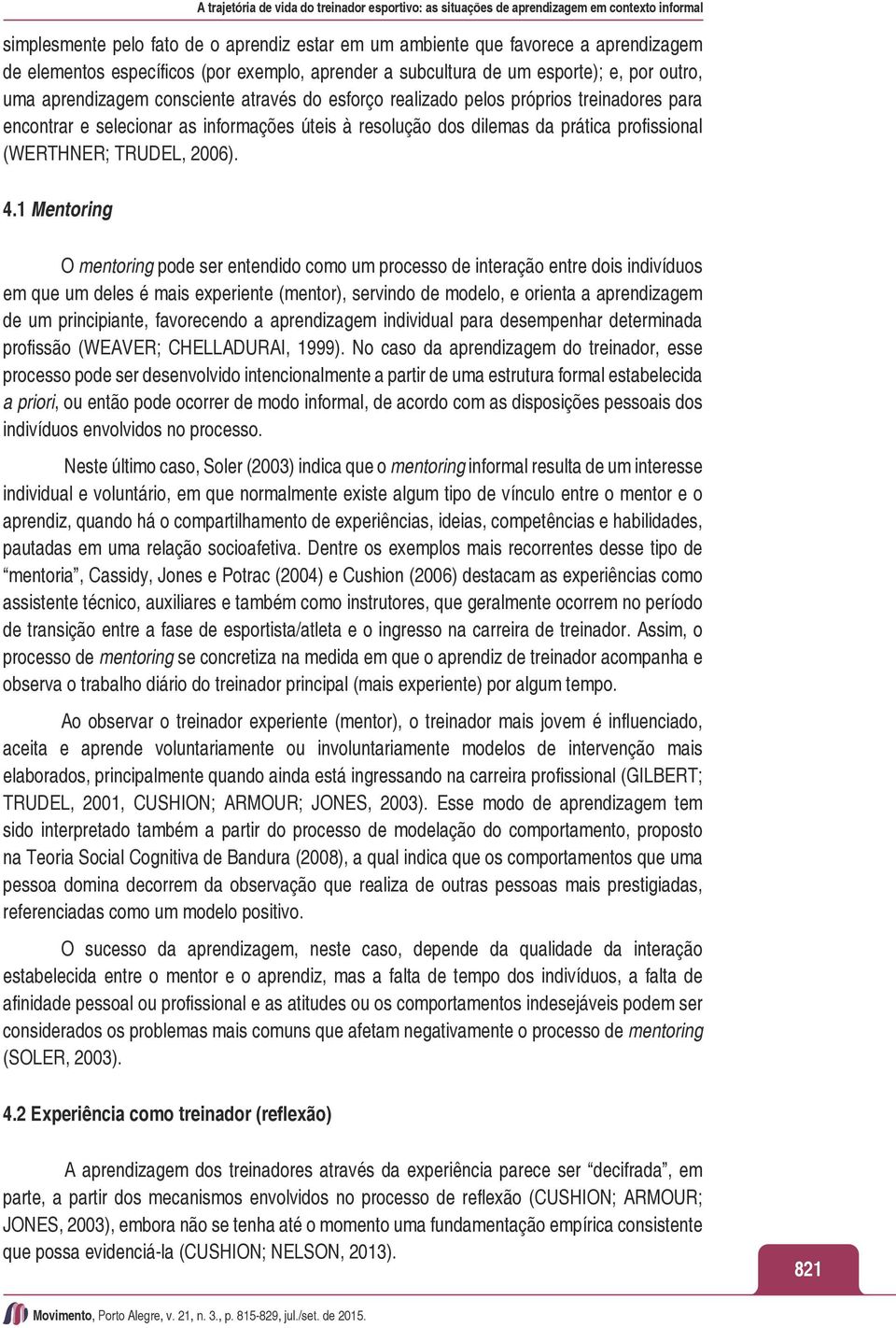 informações úteis à resolução dos dilemas da prática profissional (WERTHNER; TRUDEL, 2006). 4.