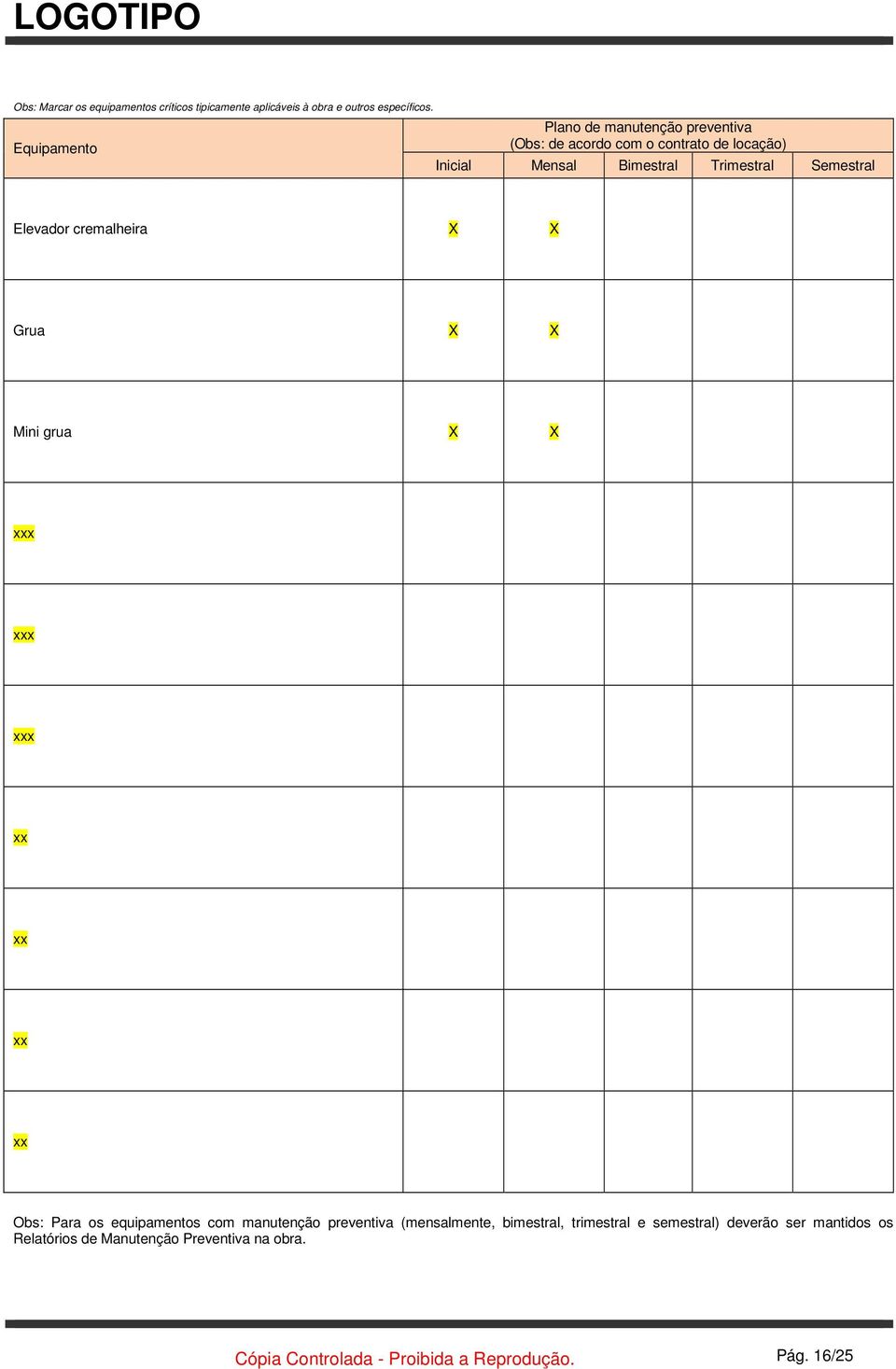 Semestral Elevador cremalheira X X Grua X X Mini grua X X xxx xxx xxx xx xx xx xx Obs: Para os equipamentos com manutenção