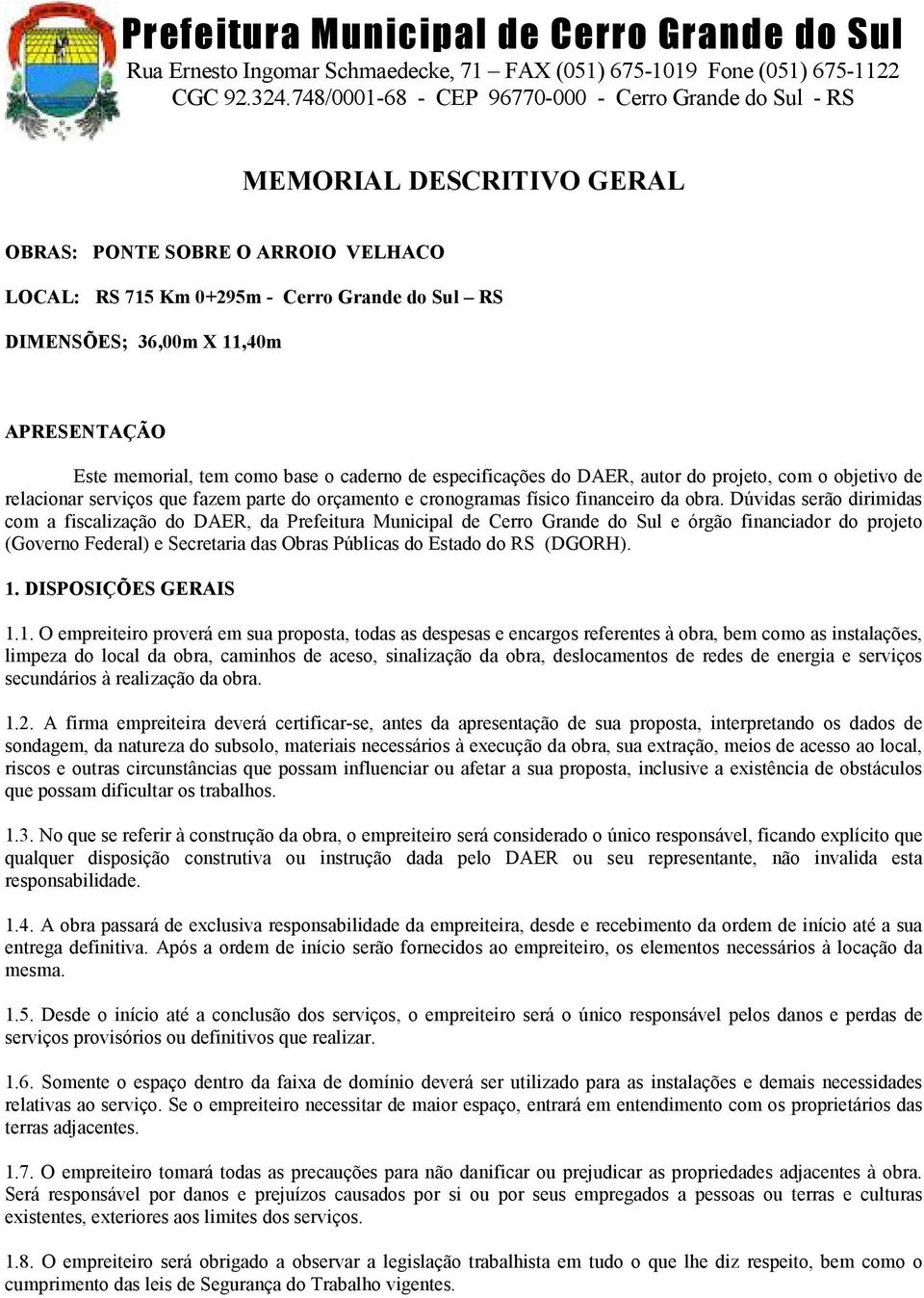 Dúvidas serão dirimidas com a fiscalização do DAER, da Prefeitura Municipal de Cerro Grande do Sul e órgão financiador do projeto (Governo Federal) e Secretaria das Obras Públicas do Estado do RS