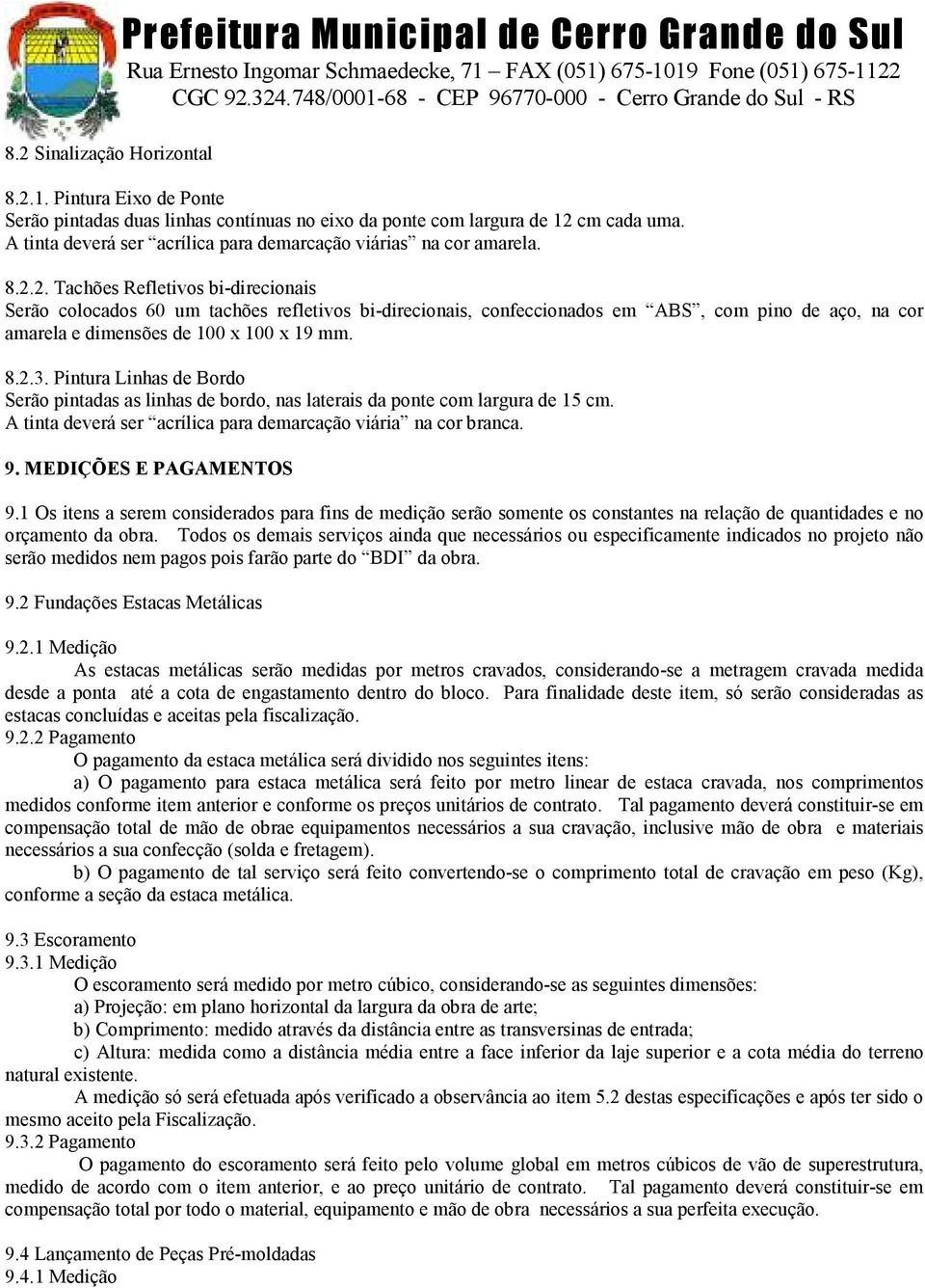 2. Tachões Refletivos bi-direcionais Serão colocados 60 um tachões refletivos bi-direcionais, confeccionados em ABS, com pino de aço, na cor amarela e dimensões de 100 x 100 x 19 mm. 8.2.3.