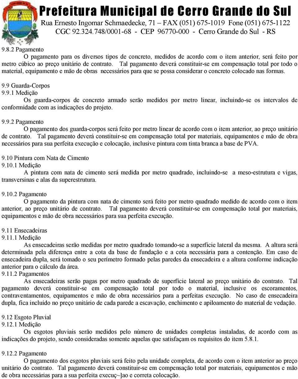 9 Guarda-Corpos 9.9.1 Medição Os guarda-corpos de concreto armado serão medidos por metro linear, incluindo-se os intervalos de conformidade com as indicações do projeto. 9.9.2 Pagamento O pagamento dos guarda-corpos será feito por metro linear de acordo com o item anterior, ao preço unitário de contrato.