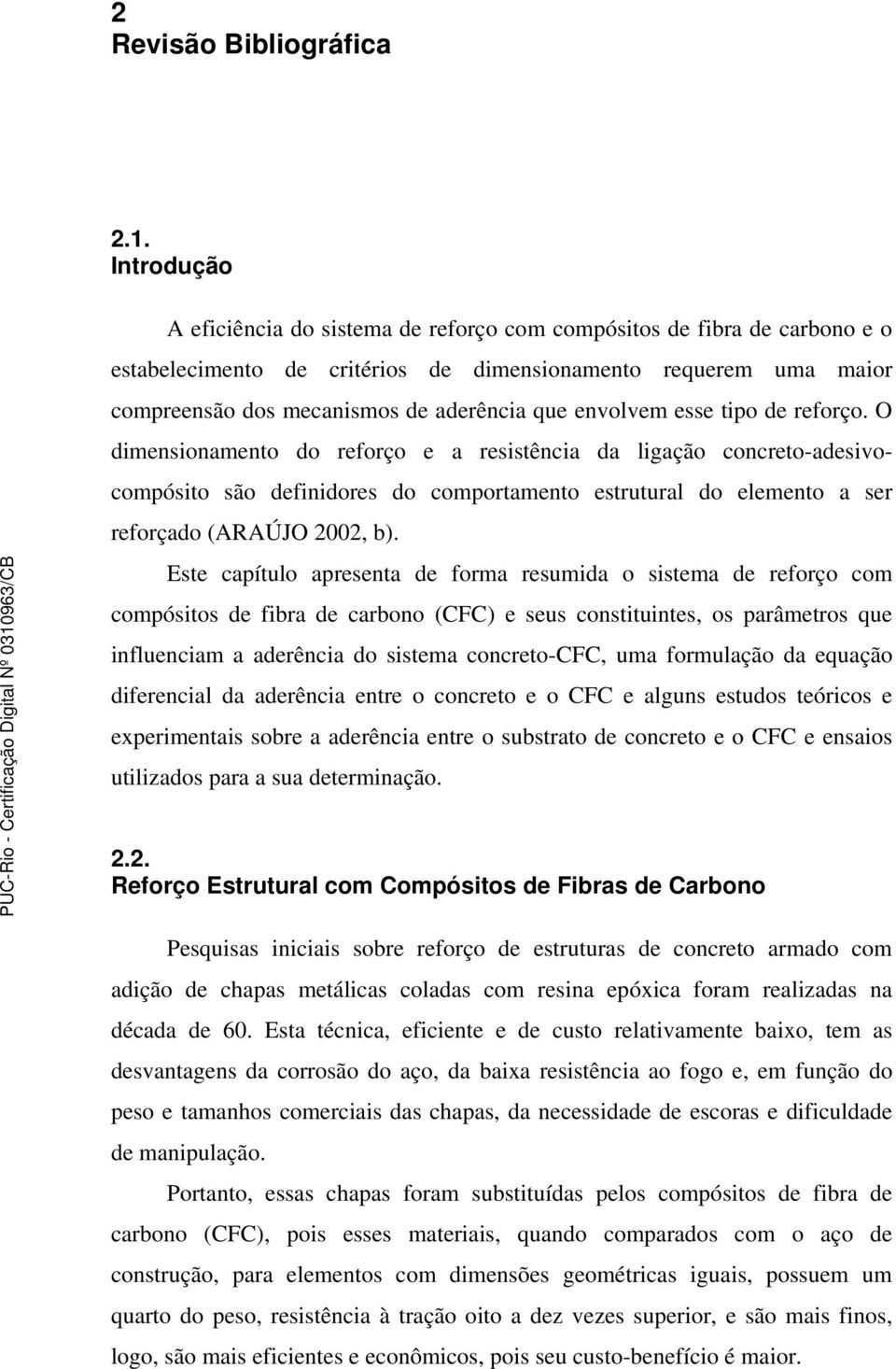 O dimenionamento do reorço e a reitênia da ligação onreto-adeivoomóito ão deinidore do omortamento etrutural do elemento a er reorçado (ARAÚJO 00, b).