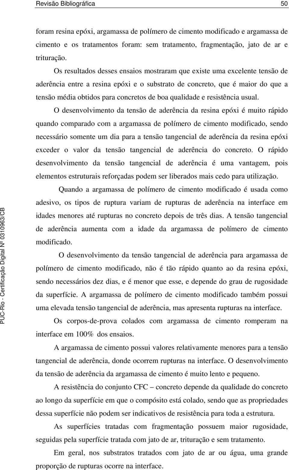 O deenvolvimento da tenão de aderênia da reina eóxi é muito ráido quando omarado om a argamaa de olímero de imento modiiado, endo neeário omente um dia ara a tenão tangenial de aderênia da reina eóxi