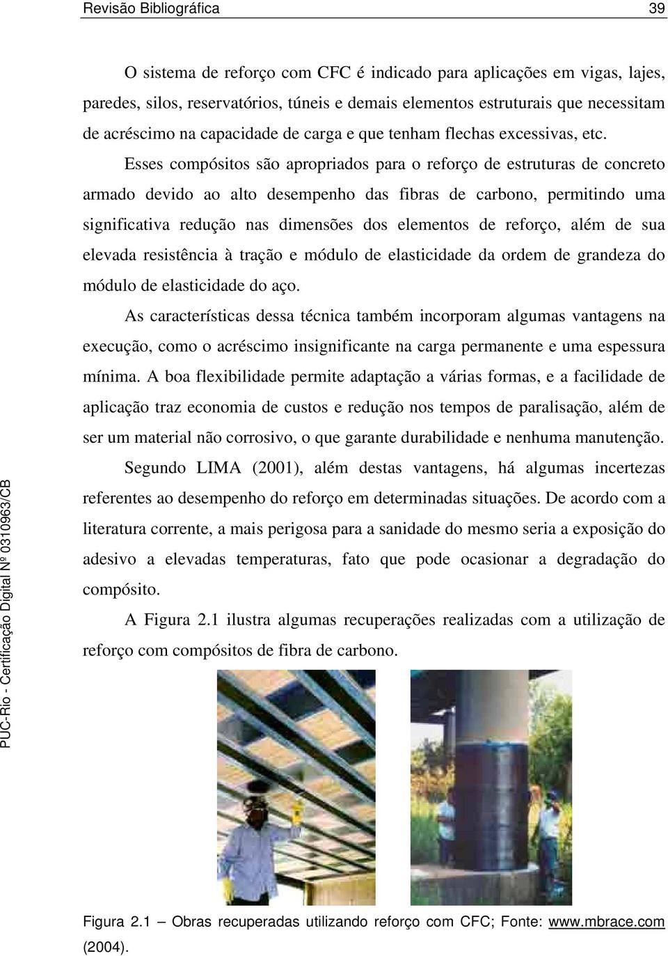 Ee omóito ão aroriado ara o reorço de etrutura de onreto armado devido ao alto deemenho da ibra de arbono, ermitindo uma igniiativa redução na dimenõe do elemento de reorço, além de ua elevada