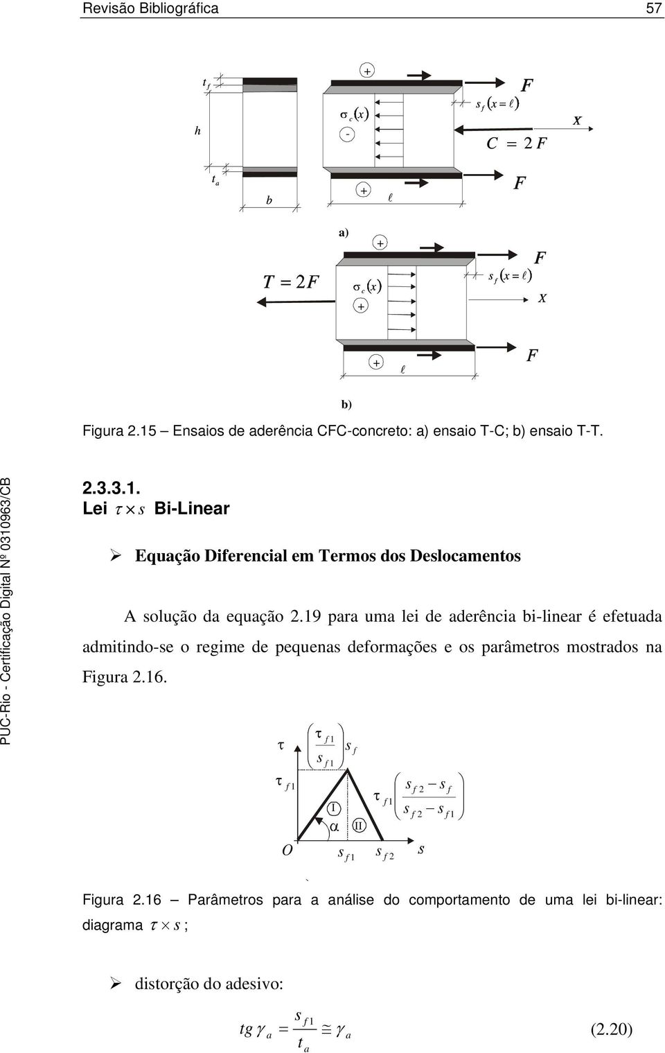 19 ara uma lei de aderênia bi-linear é eetuada admitindo-e o regime de equena deormaçõe e o arâmetro motrado na Figura.16.