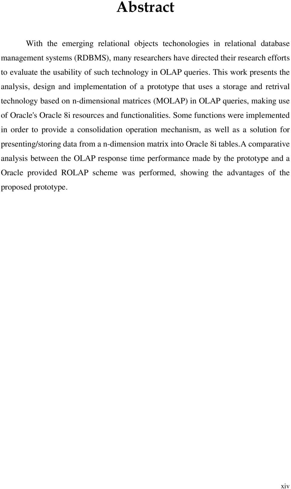 This work presents the analysis, design and implementation of a prototype that uses a storage and retrival technology based on n-dimensional matrices (MOLAP) in OLAP queries, making use of Oracle's