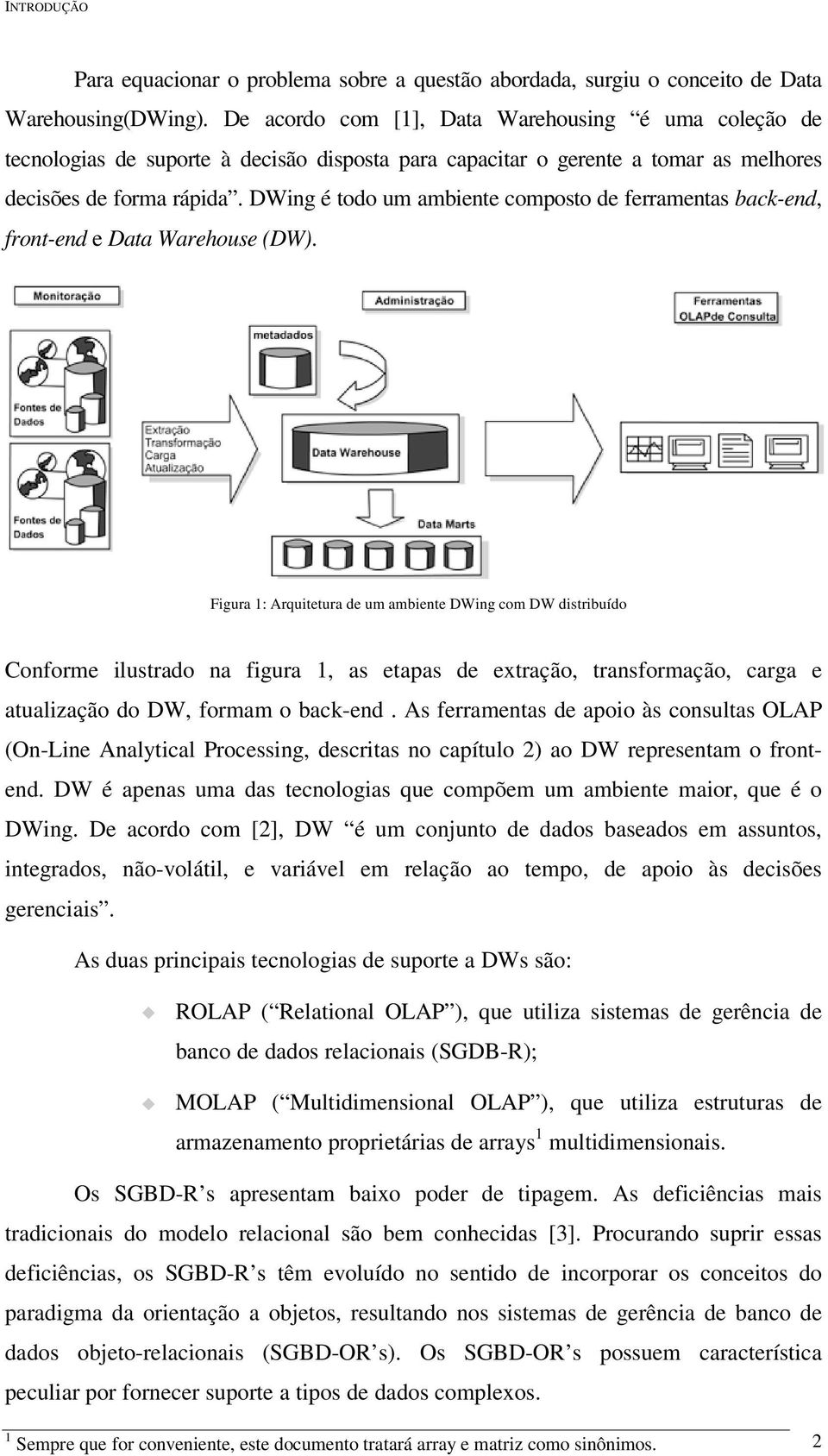 DWing é todo um ambiente composto de ferramentas back-end, front-end e Data Warehouse (DW).