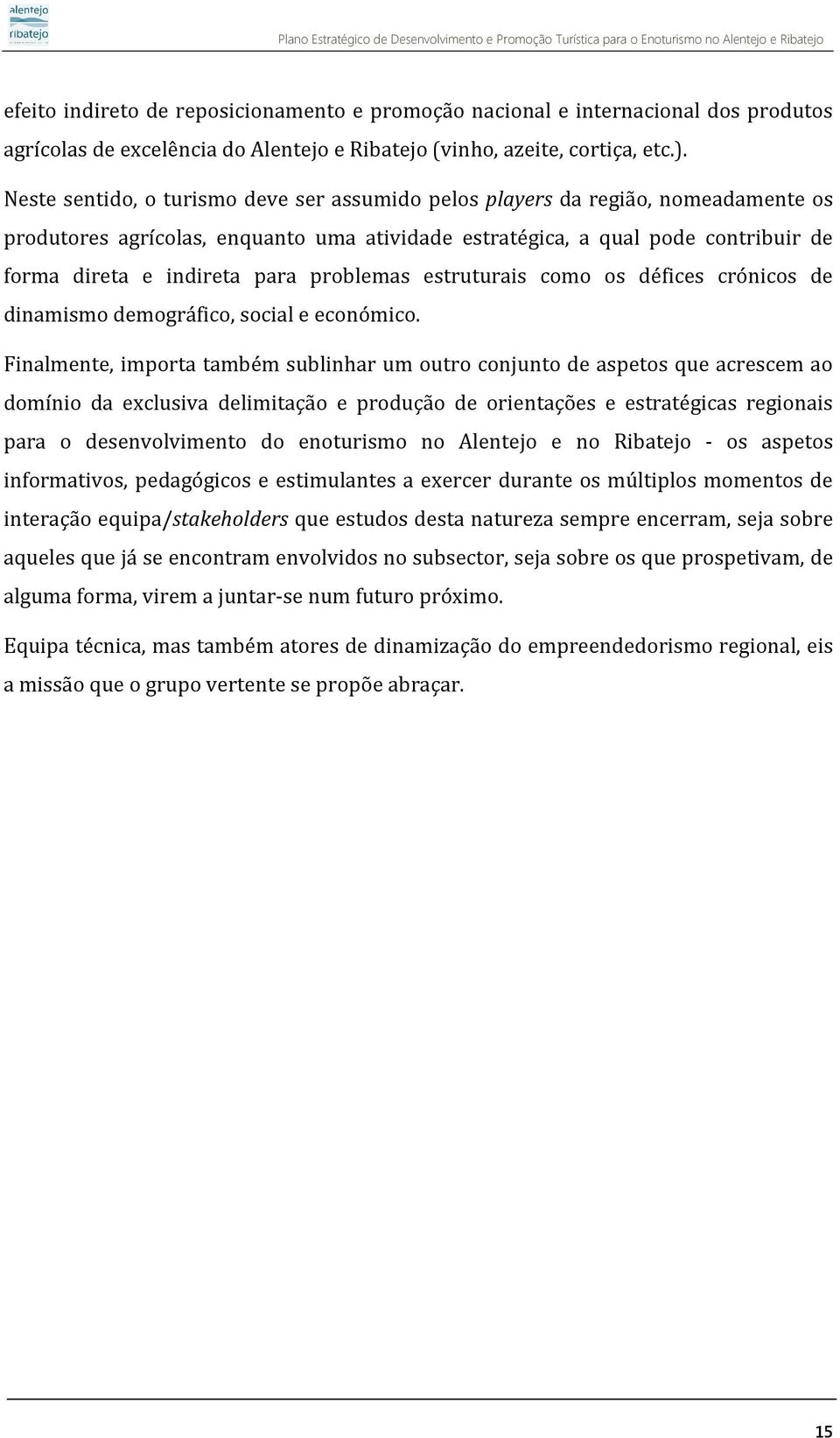 problemas estruturais como os défices crónicos de dinamismo demográfico, social e económico.