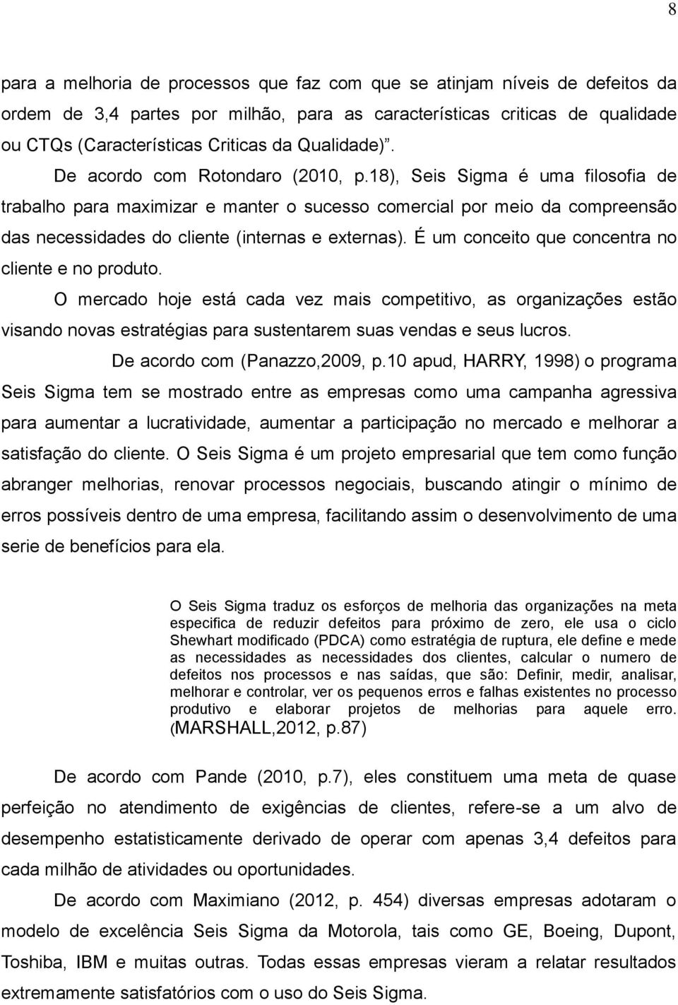 18), Seis Sigma é uma filosofia de trabalho para maximizar e manter o sucesso comercial por meio da compreensão das necessidades do cliente (internas e externas).