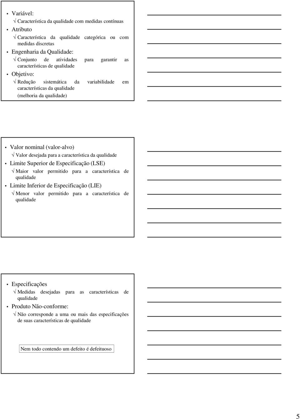 qualidade Limite Superior de Especificação (LSE) Maior valor permitido para a característica de qualidade Limite Inferior de Especificação (LIE) Menor valor permitido para a característica de