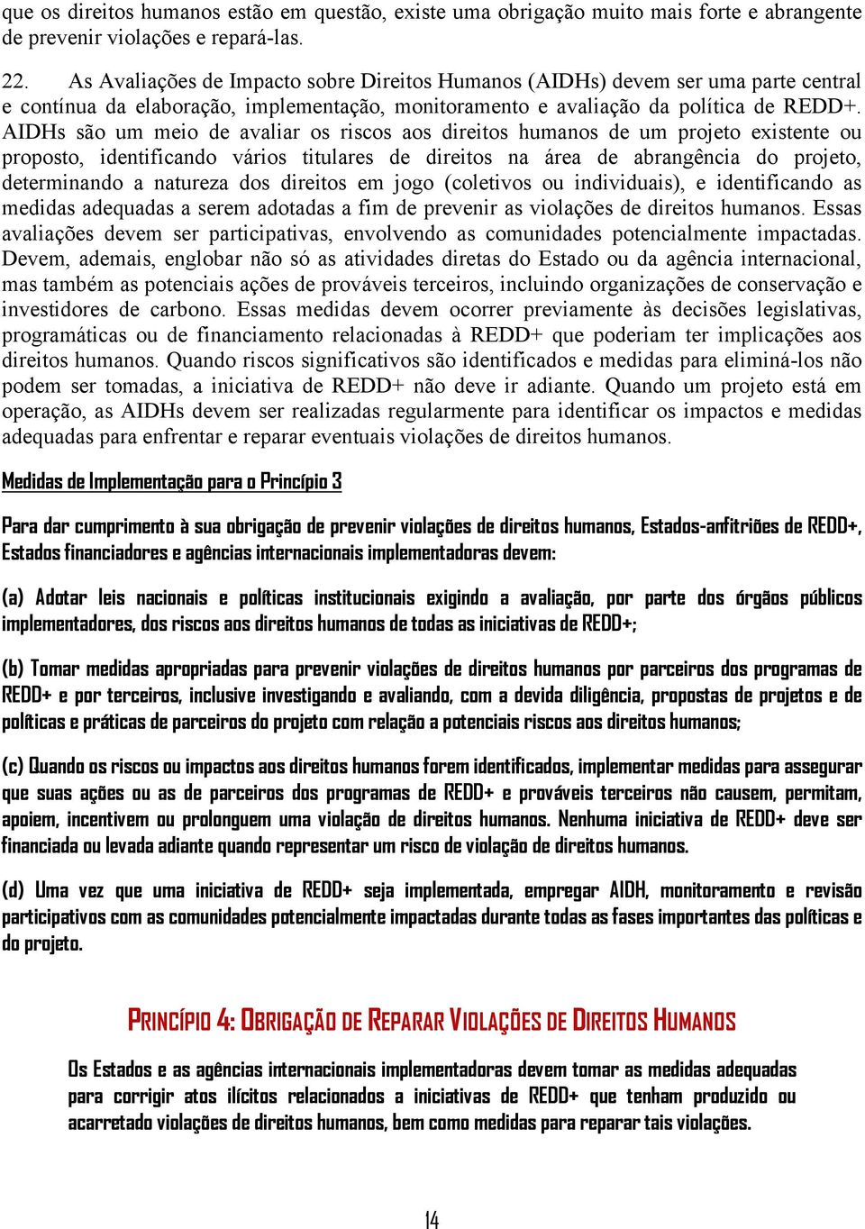 AIDHs são um meio de avaliar os riscos aos direitos humanos de um projeto existente ou proposto, identificando vários titulares de direitos na área de abrangência do projeto, determinando a natureza