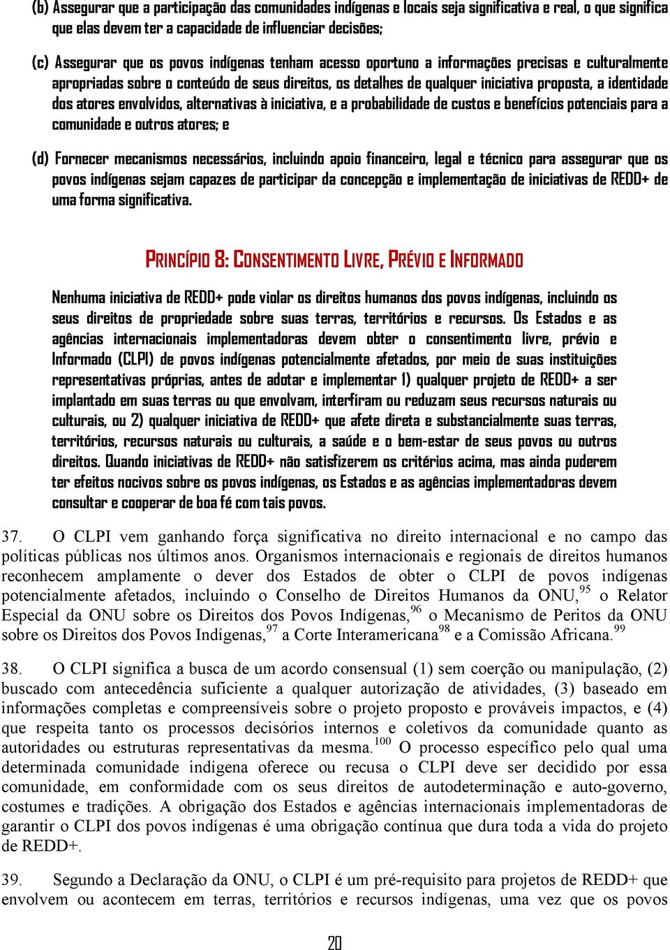 alternativas à iniciativa, e a probabilidade de custos e benefícios potenciais para a comunidade e outros atores; e (d) Fornecer mecanismos necessários, incluindo apoio financeiro, legal e técnico