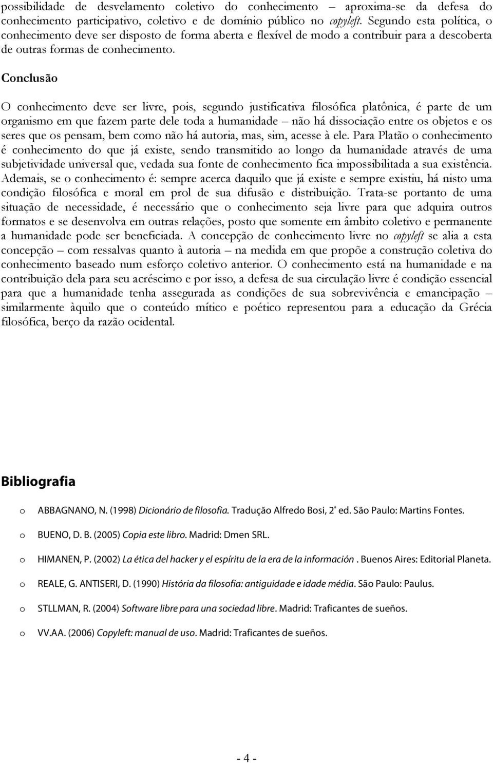 Cnclusã O cnheciment deve ser livre, pis, segund justificativa filsófica platônica, é parte de um rganism em que fazem parte dele tda a humanidade nã há dissciaçã entre s bjets e s seres que s