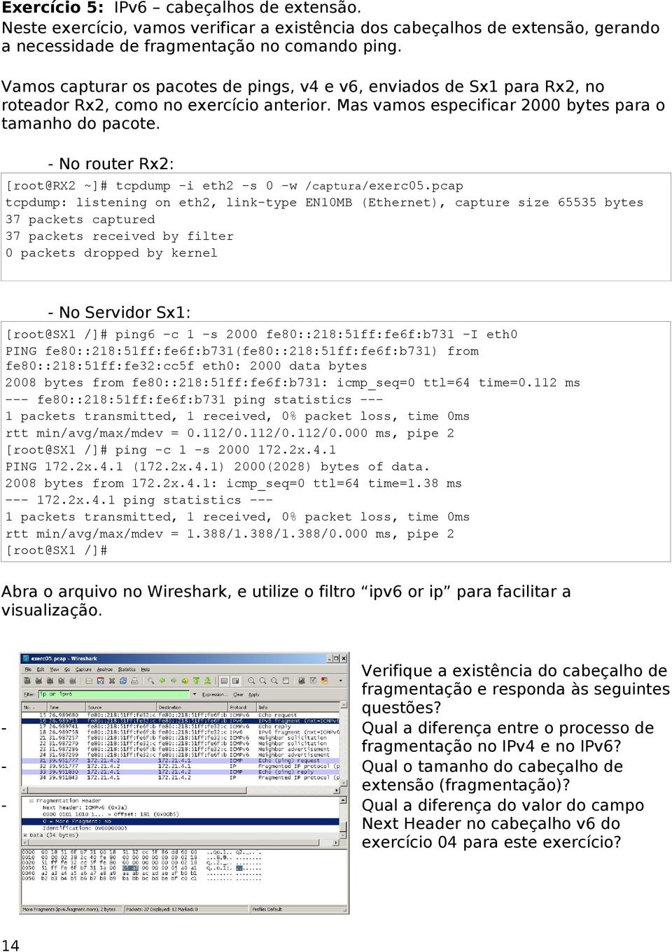 - No router Rx2: [root@rx2 ~]# tcpdump -i eth2 -s 0 -w /captura/exerc05.