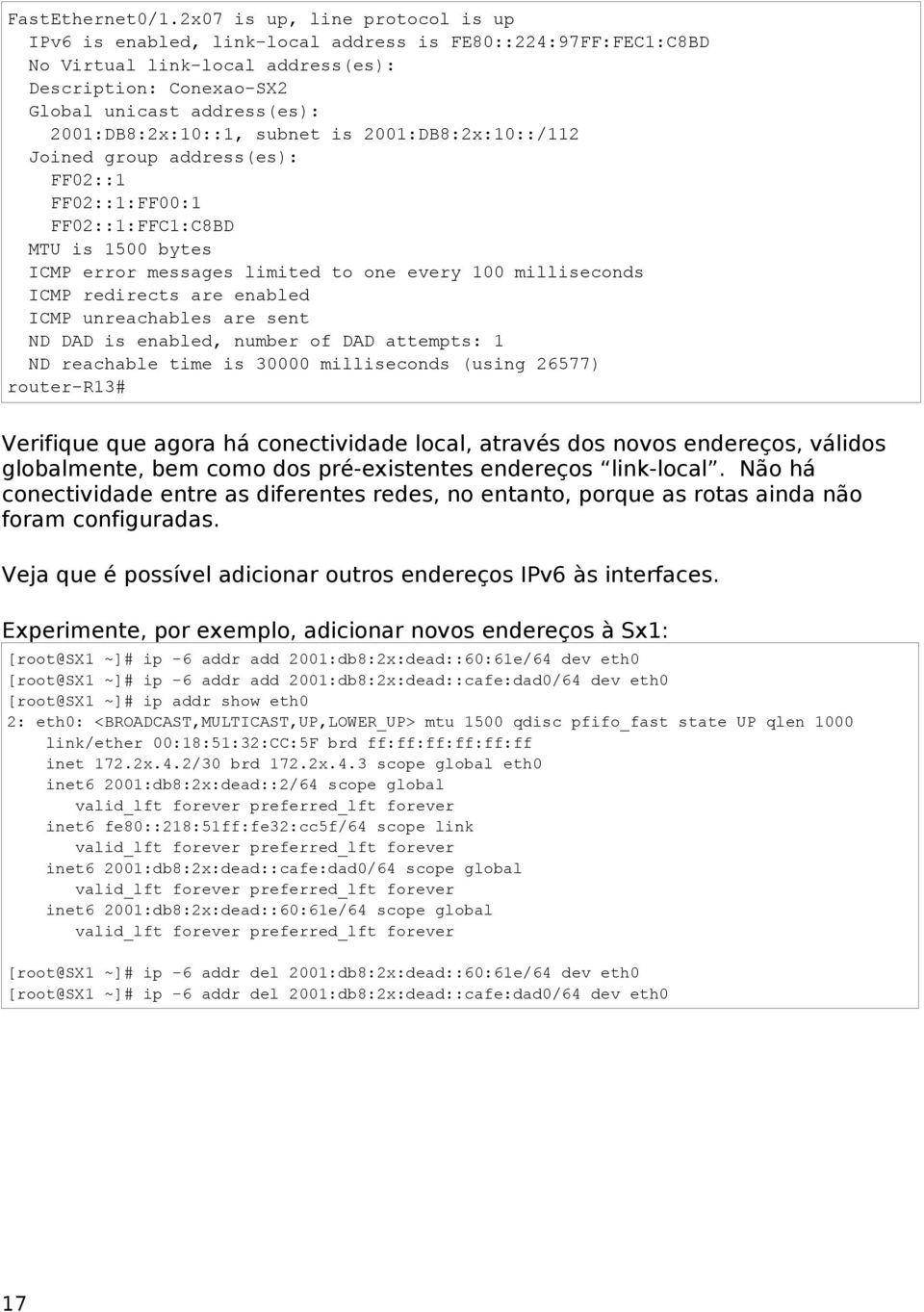 2001:DB8:2x:10::1, subnet is 2001:DB8:2x:10::/112 Joined group address(es): FF02::1 FF02::1:FF00:1 FF02::1:FFC1:C8BD MTU is 1500 bytes ICMP error messages limited to one every 100 milliseconds ICMP