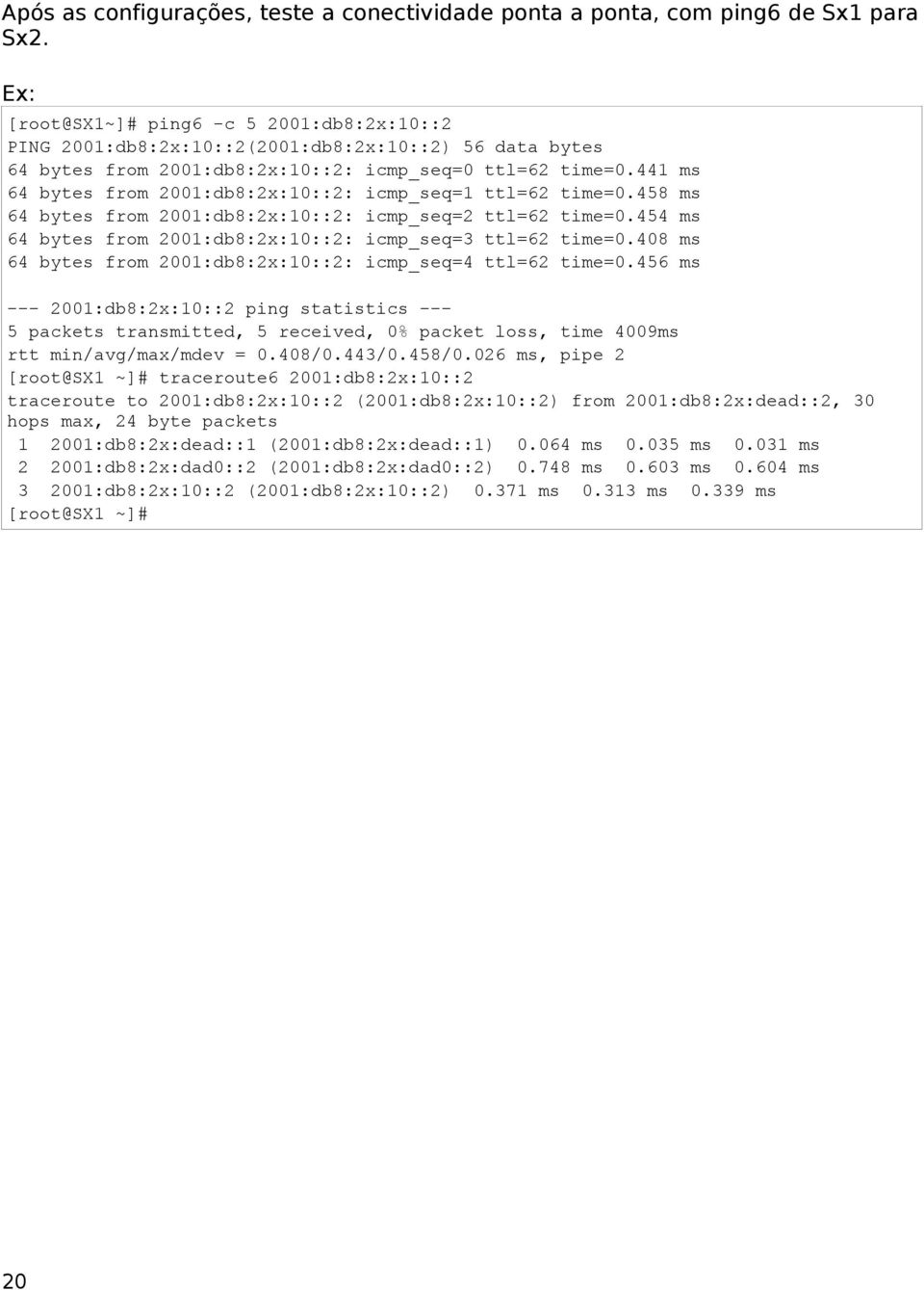 441 ms 64 bytes from 2001:db8:2x:10::2: icmp_seq=1 ttl=62 time=0.458 ms 64 bytes from 2001:db8:2x:10::2: icmp_seq=2 ttl=62 time=0.454 ms 64 bytes from 2001:db8:2x:10::2: icmp_seq=3 ttl=62 time=0.