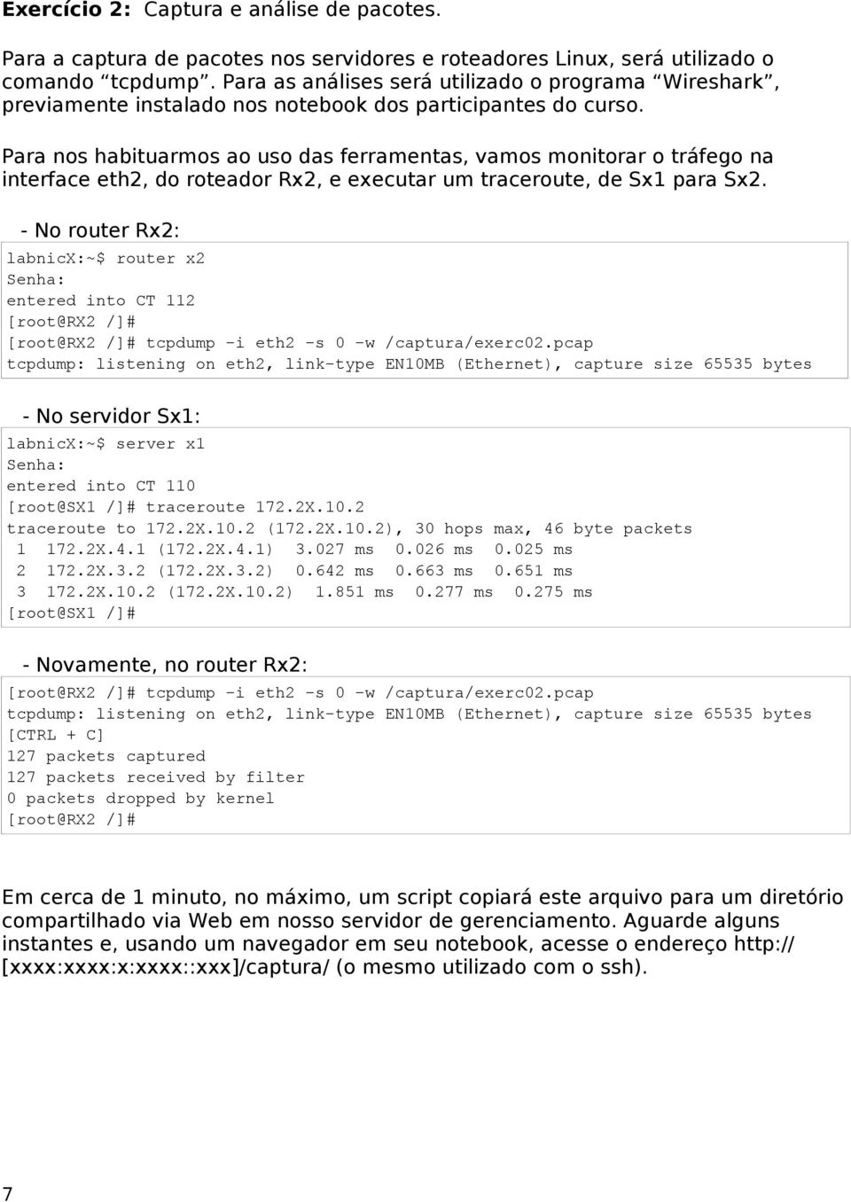 Para nos habituarmos ao uso das ferramentas, vamos monitorar o tráfego na interface eth2, do roteador Rx2, e executar um traceroute, de Sx1 para Sx2.