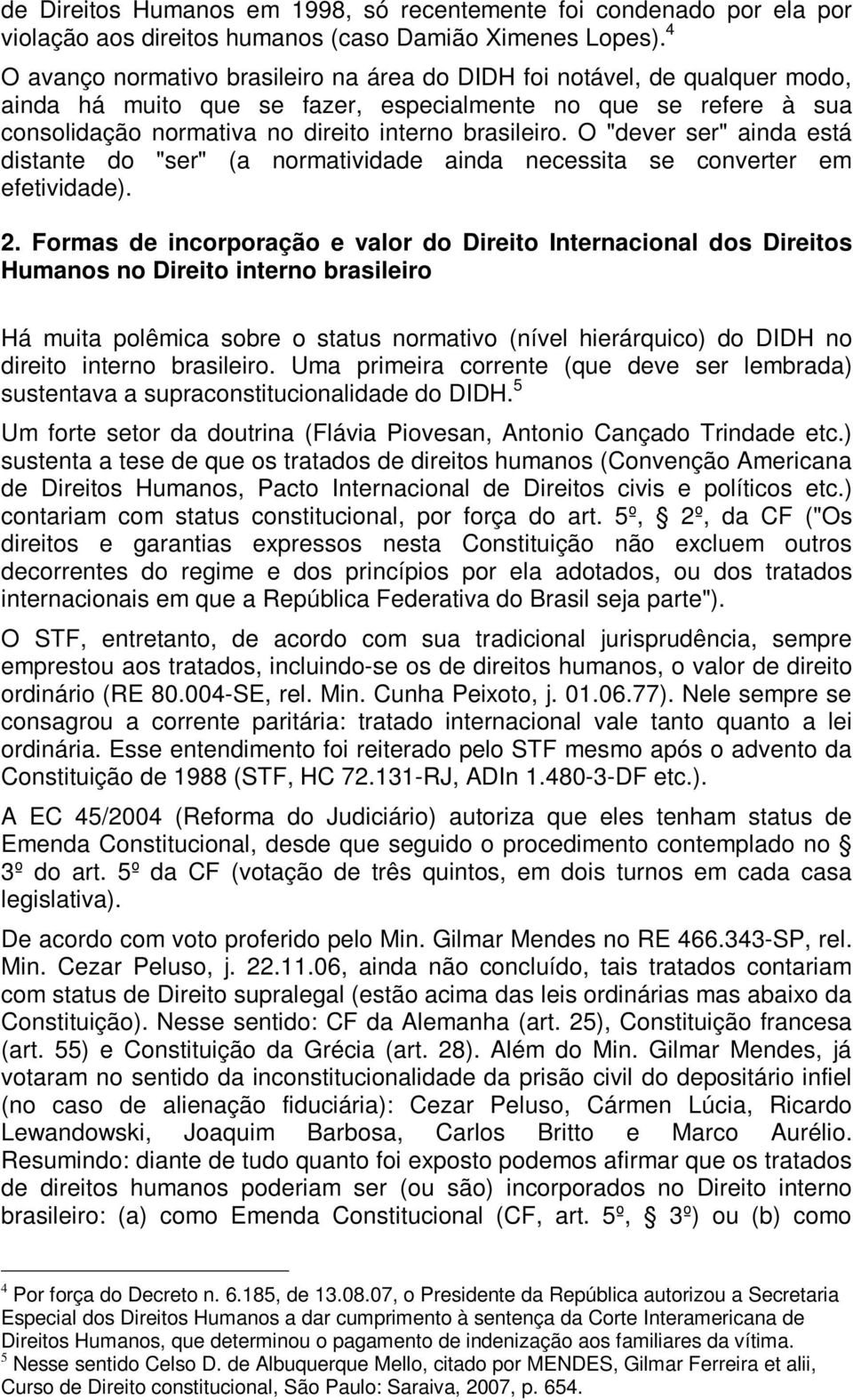 O "dever ser" ainda está distante do "ser" (a normatividade ainda necessita se converter em efetividade). 2.