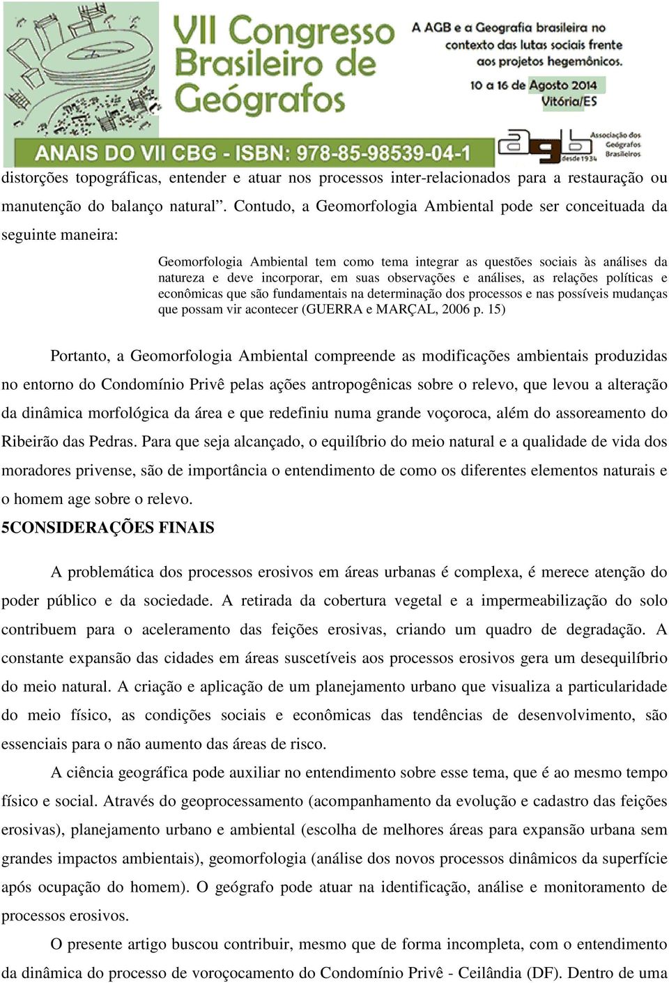 observações e análises, as relações políticas e econômicas que são fundamentais na determinação dos processos e nas possíveis mudanças que possam vir acontecer (GUERRA e MARÇAL, 2006 p.