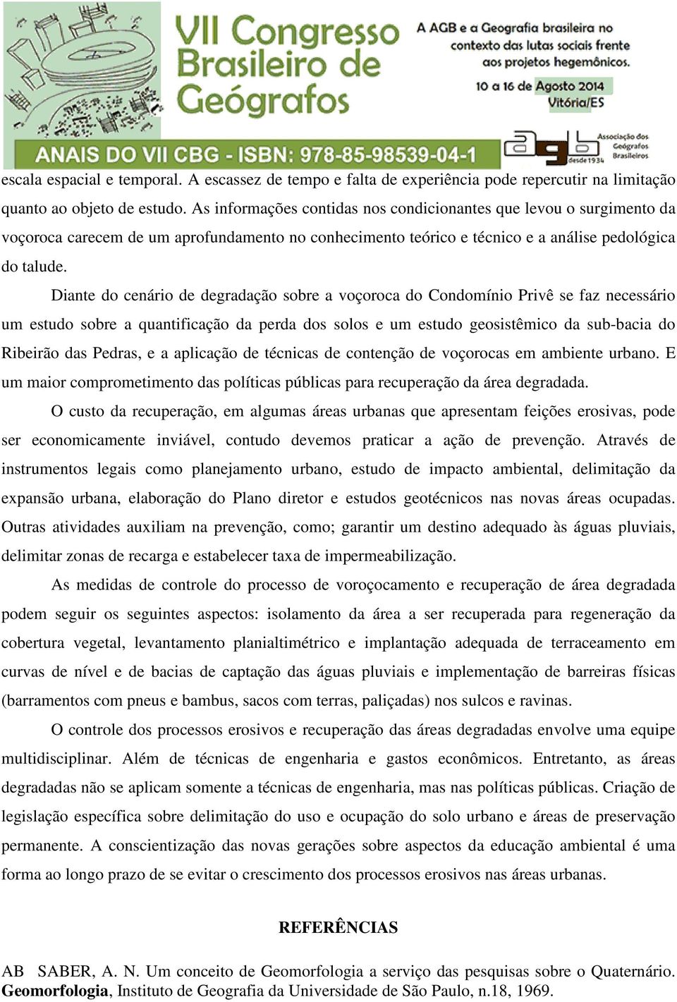 Diante do cenário de degradação sobre a voçoroca do Condomínio Privê se faz necessário um estudo sobre a quantificação da perda dos solos e um estudo geosistêmico da sub-bacia do Ribeirão das Pedras,