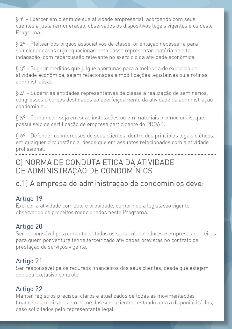 atividade econômica. 3º - Sugerir medidas que julgue oportunas para a melhoria do exercício da atividade econômica, sejam relacionadas a modificações legislativas ou a rotinas administrativas.