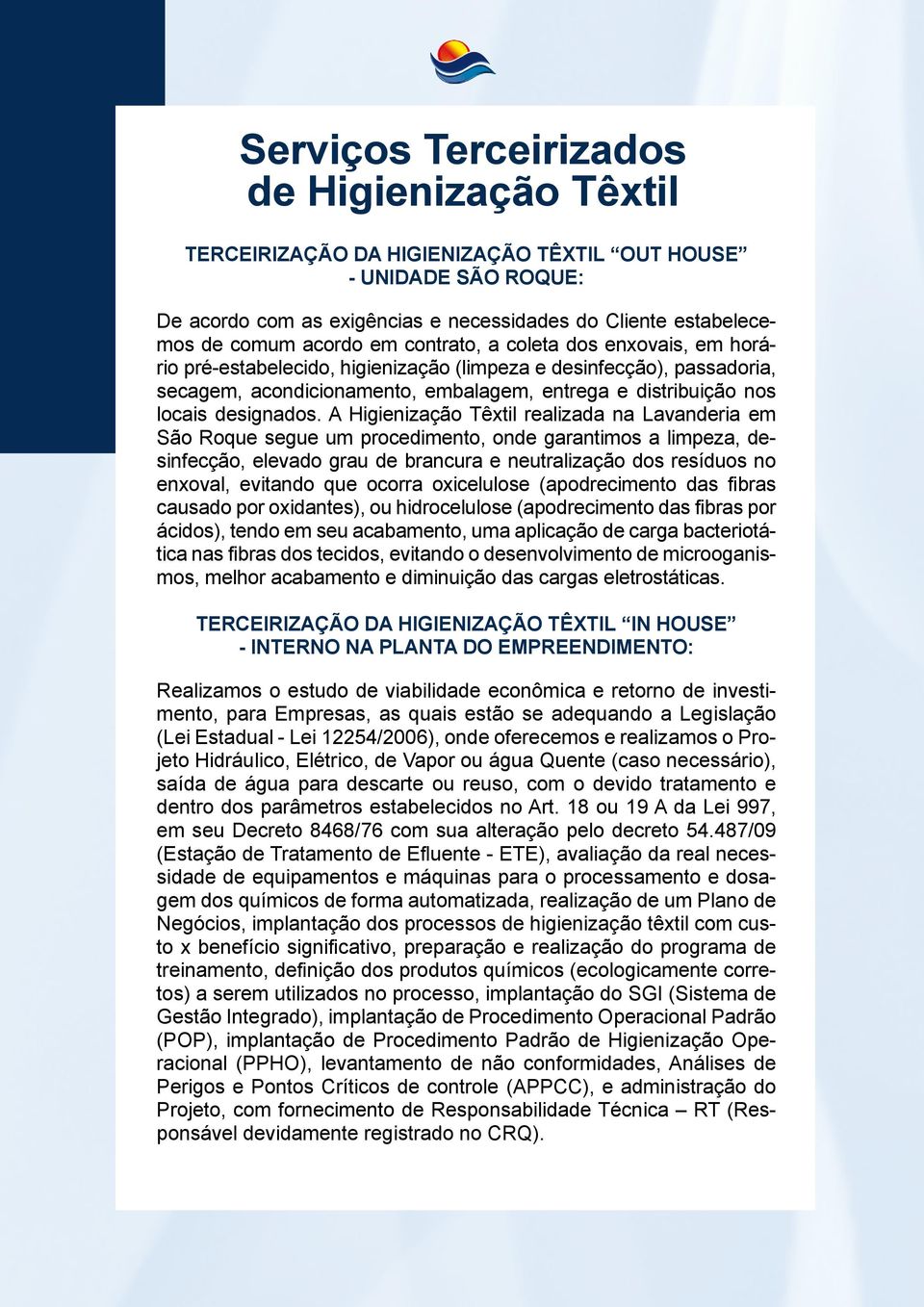 A Higienização Têxtil realizada na Lavanderia em São Roque segue um procedimento, onde garantimos a limpeza, desinfecção, elevado grau de brancura e neutralização dos resíduos no enxoval, evitando