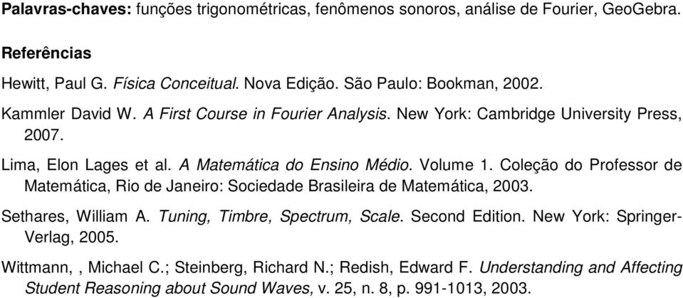 A Matemática do Ensino Médio. Volume 1. Coleção do Professor de Matemática, Rio de Janeiro: Sociedade Brasileira de Matemática, 2003. Sethares, William A.