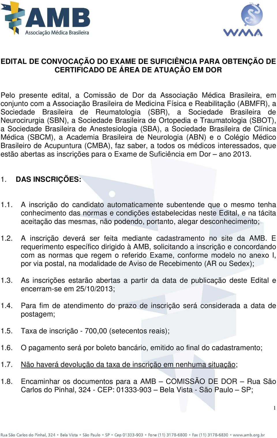 Traumatologia (SBOT), a Sociedade Brasileira de Anestesiologia (SBA), a Sociedade Brasileira de Clínica Médica (SBCM), a Academia Brasileira de Neurologia (ABN) e o Colégio Médico Brasileiro de