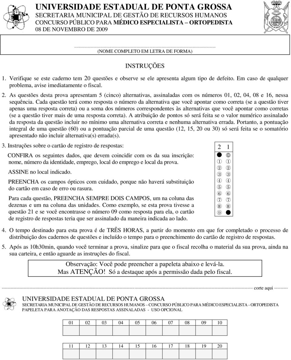 Em caso de qualquer problema, avise imediatamente o fiscal. 2. As questões desta prova apresentam 5 (cinco) alternativas, assinaladas com os números 01, 02, 04, 08 e 16, nessa sequência.