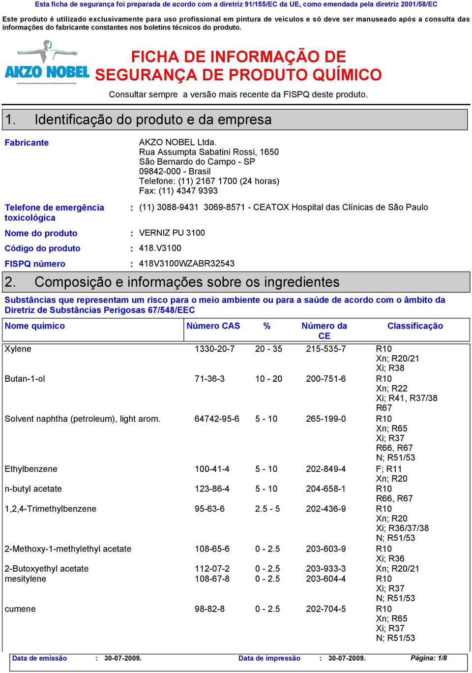 FICHA DE INFORMAÇÃO DE SEGURANÇA DE PRODUTO QUÍMICO Consultar sempre a versão mais recente da FISPQ deste produto. 1.