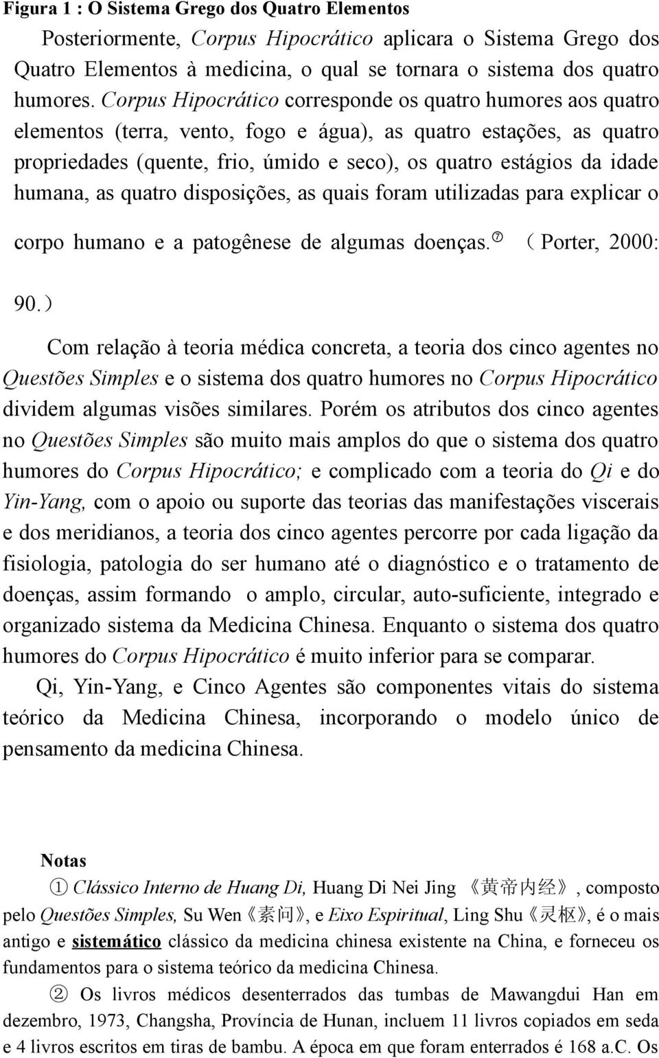 humana, as quatro disposições, as quais foram utilizadas para explicar o corpo humano e a patogênese de algumas doenças. 7 ( Porter, 2000: 90.