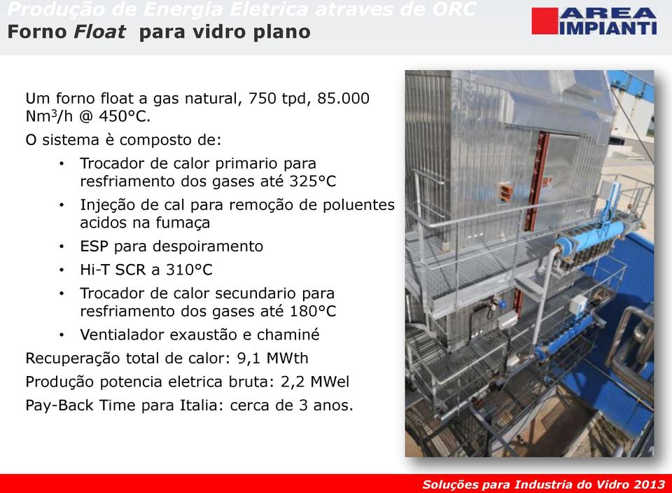 acidos na fumaça ESP para despoiramento Hi-T SCR a 310 C Trocador de calor secundario para resfriamento dos gases até 180 C Ventialador