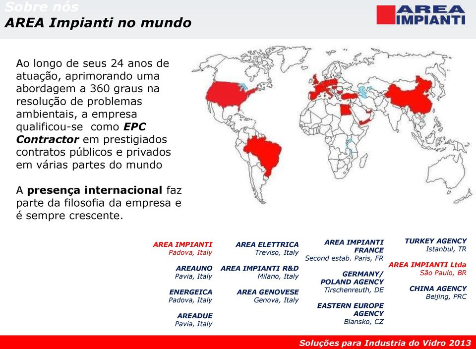 AREA IMPIANTI Padova, Italy AREAUNO Pavia, Italy ENERGEICA Padova, Italy AREADUE Pavia, Italy AREA ELETTRICA Treviso, Italy AREA IMPIANTI R&D Milano, Italy AREA GENOVESE Genova, Italy AREA IMPIANTI