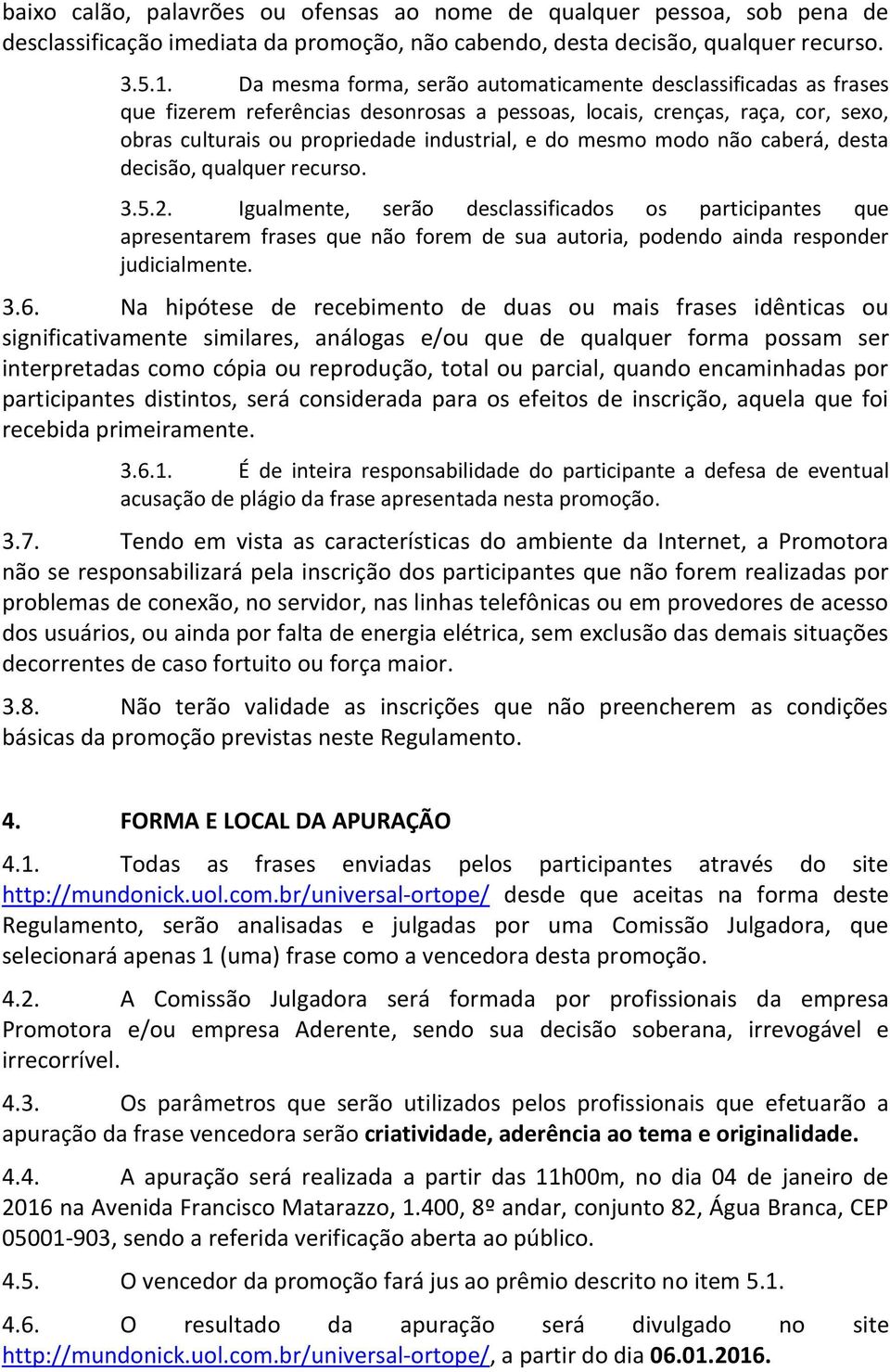 modo não caberá, desta decisão, qualquer recurso. 3.5.2.