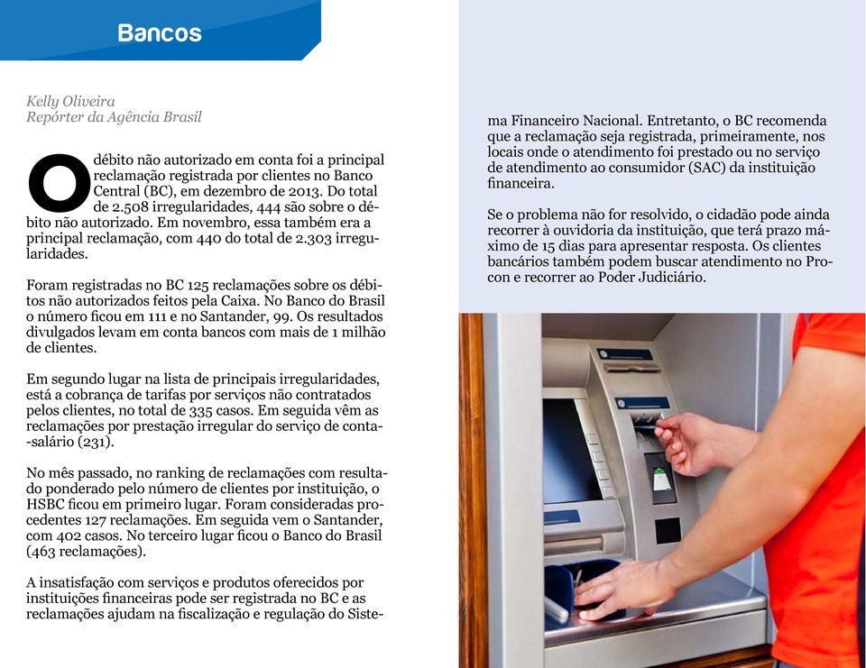 Foram registradas no BC 125 reclamações sobre os débitos não autorizados feitos pela Caixa. No Banco do Brasil o número ficou em 111 e no Santander, 99.