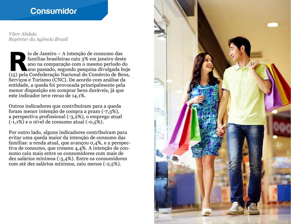 De acordo com análise da entidade, a queda foi provocada principalmente pela menor disposição em comprar bens duráveis, já que este indicador teve recuo de 14,1%.