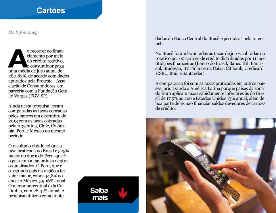 Ainda nesta pesquisa, foram comparadas as taxas cobradas pelos bancos em dezembro de 2013 com as taxas cobradas pela Argentina, Chile, Colômbia, Peru e México no mesmo período.