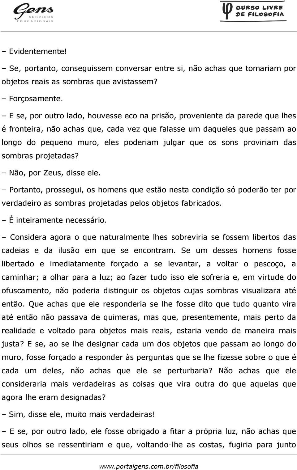 os sons proviriam das sombras projetadas? Não, por Zeus, disse ele.