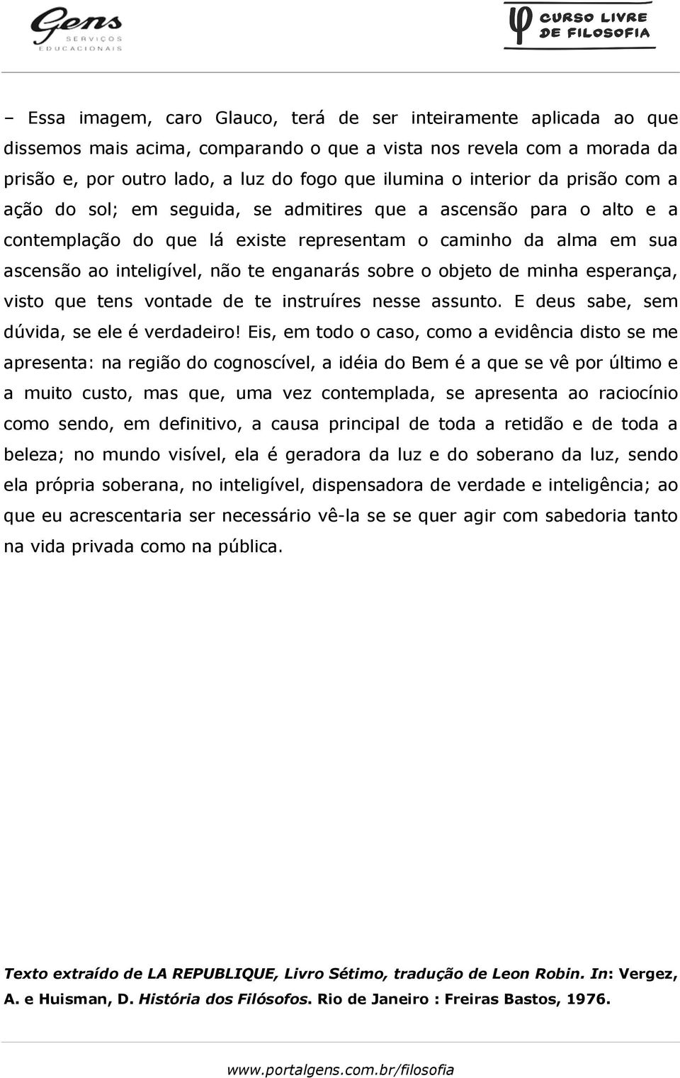 enganarás sobre o objeto de minha esperança, visto que tens vontade de te instruíres nesse assunto. E deus sabe, sem dúvida, se ele é verdadeiro!