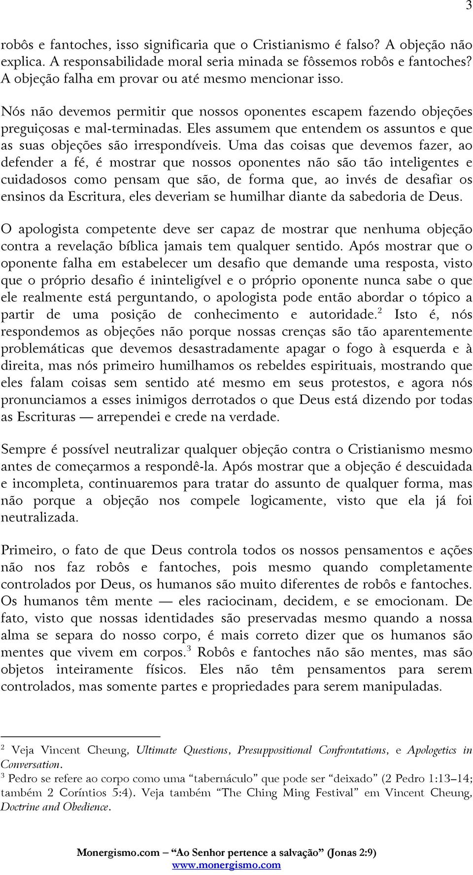 Eles assumem que entendem os assuntos e que as suas objeções são irrespondíveis.