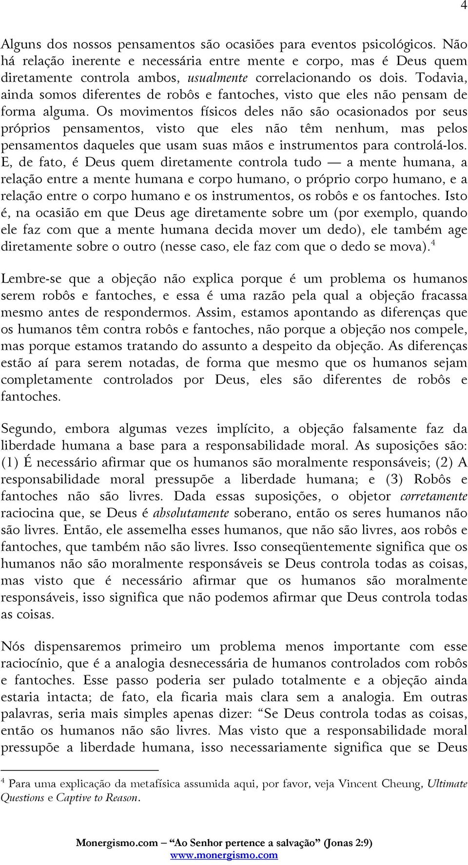 Todavia, ainda somos diferentes de robôs e fantoches, visto que eles não pensam de forma alguma.