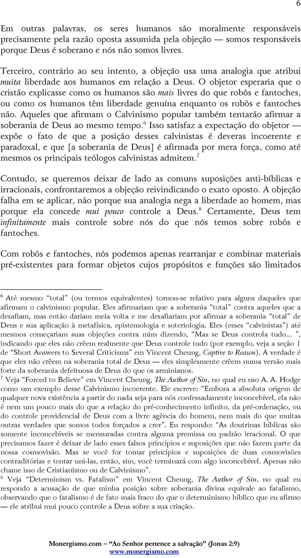 O objetor esperaria que o cristão explicasse como os humanos são mais livres do que robôs e fantoches, ou como os humanos têm liberdade genuína enquanto os robôs e fantoches não.