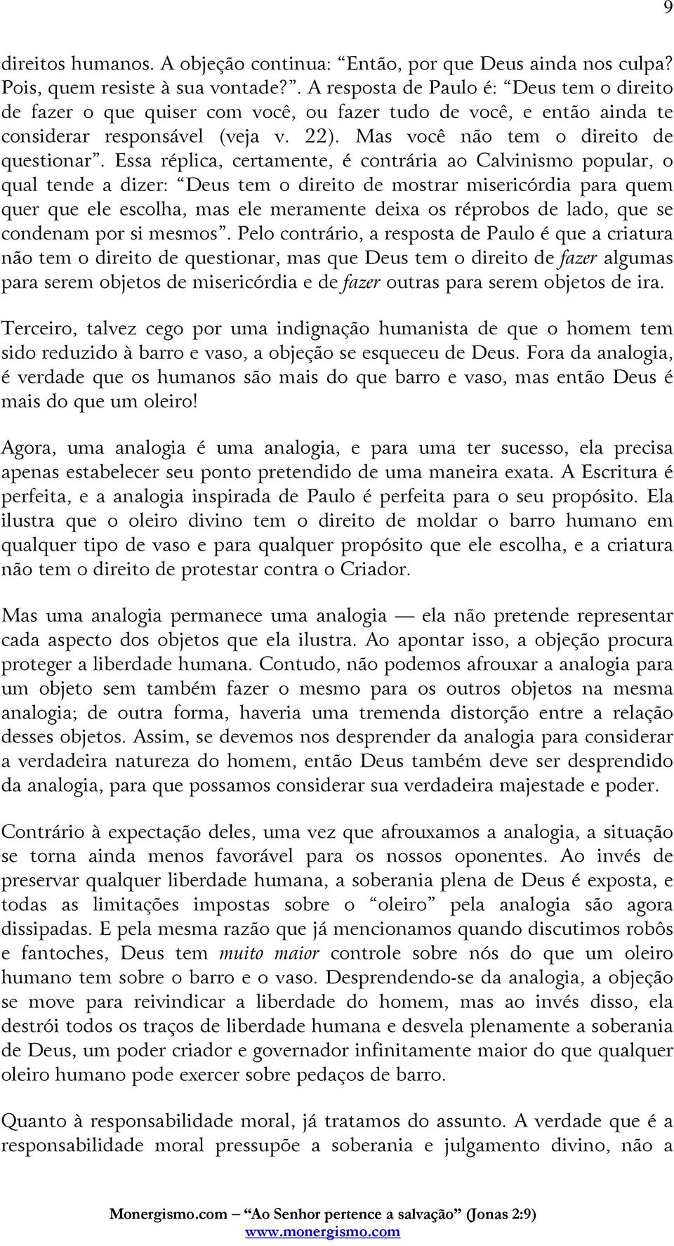 Essa réplica, certamente, é contrária ao Calvinismo popular, o qual tende a dizer: Deus tem o direito de mostrar misericórdia para quem quer que ele escolha, mas ele meramente deixa os réprobos de