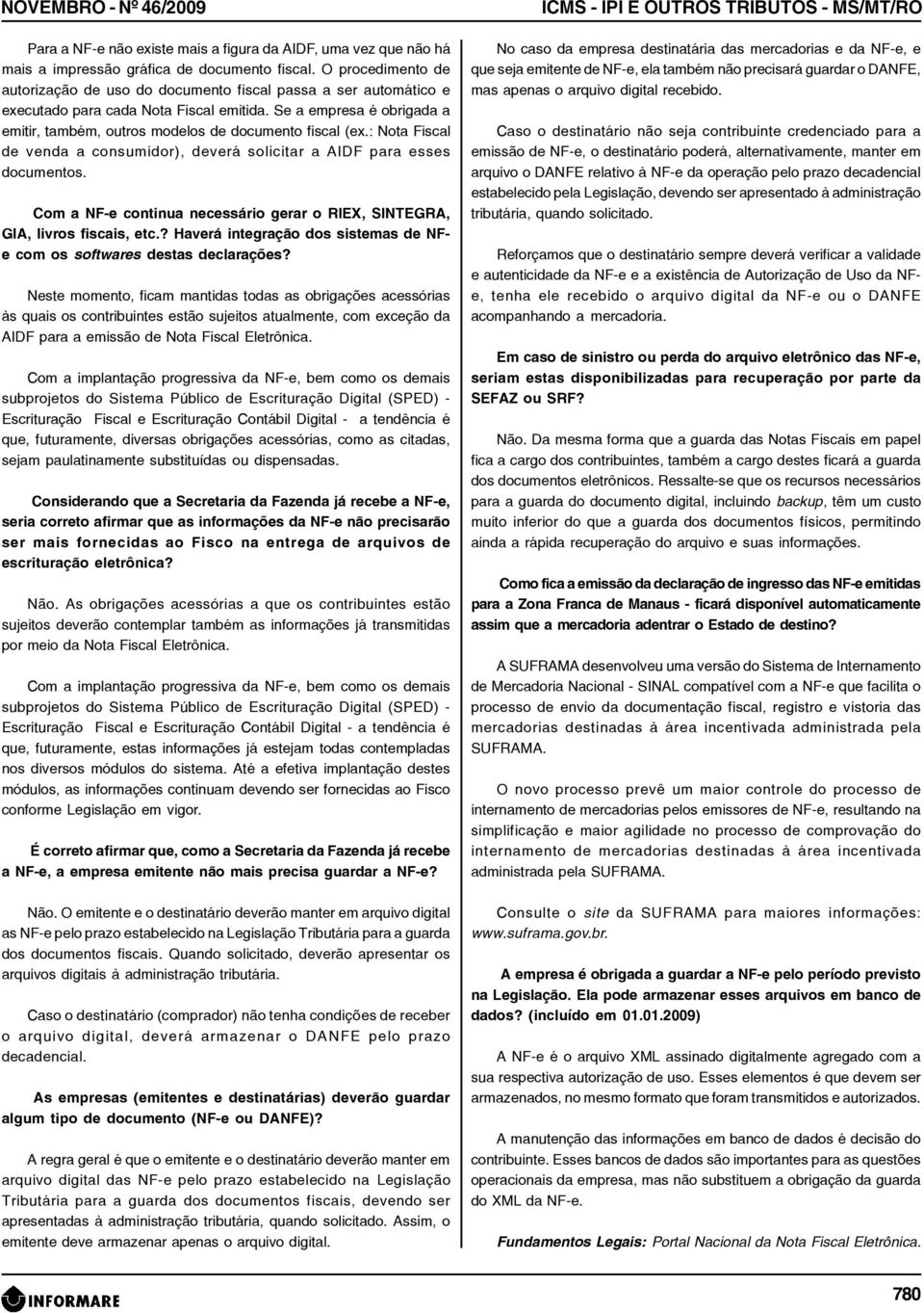 Se a empresa é obrigada a emitir, também, outros modelos de documento fiscal (ex.: Nota Fiscal de venda a consumidor), deverá solicitar a AIDF para esses documentos.