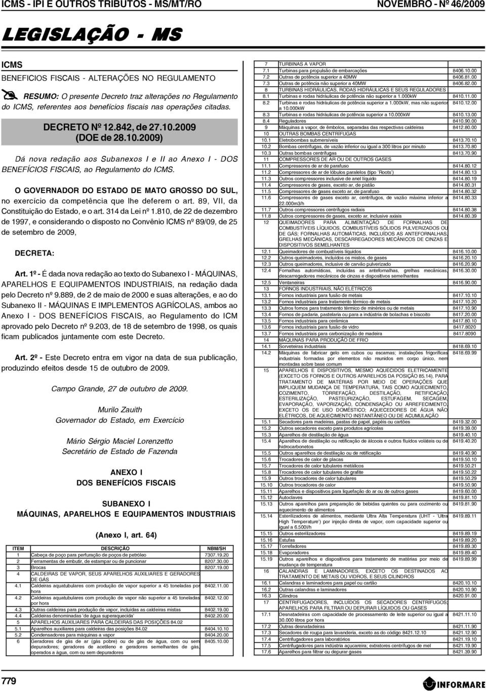 O GOVERNADOR DO ESTADO DE MATO GROSSO DO SUL, no exercício da competência que lhe deferem o art. 89, VII, da Constituição do Estado, e o art. 314 da Lei nº 1.