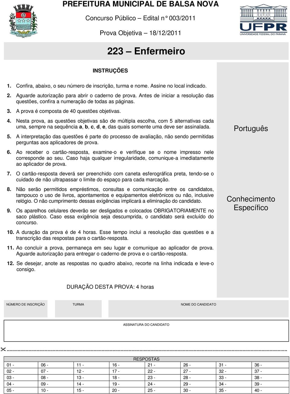 A prova é composta de 40 questões objetivas. 4. Nesta prova, as questões objetivas são de múltipla escolha, com 5 alternativas cada uma, sempre na sequência a, b, c, d, e, das quais somente uma deve ser assinalada.