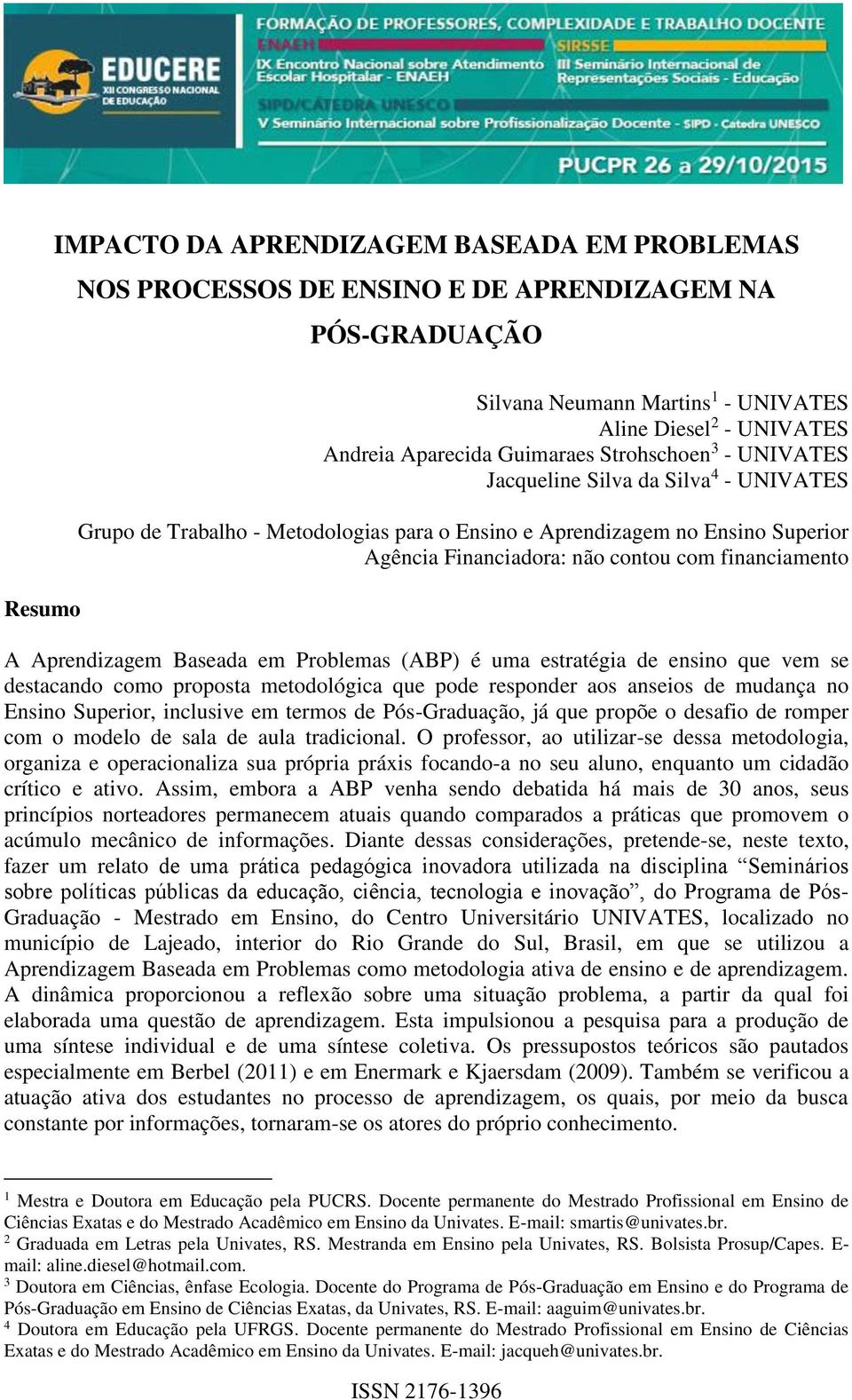 financiamento A Aprendizagem Baseada em Problemas (ABP) é uma estratégia de ensino que vem se destacando como proposta metodológica que pode responder aos anseios de mudança no Ensino Superior,