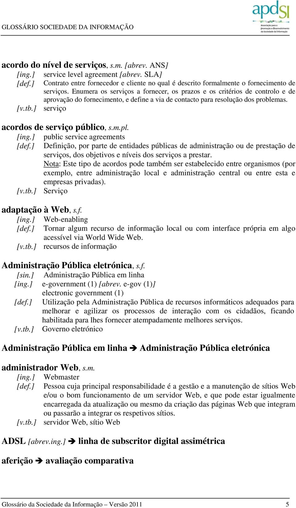 ] serviço acordos de serviço público, s.m.pl. [ing.] public service agreements [def.