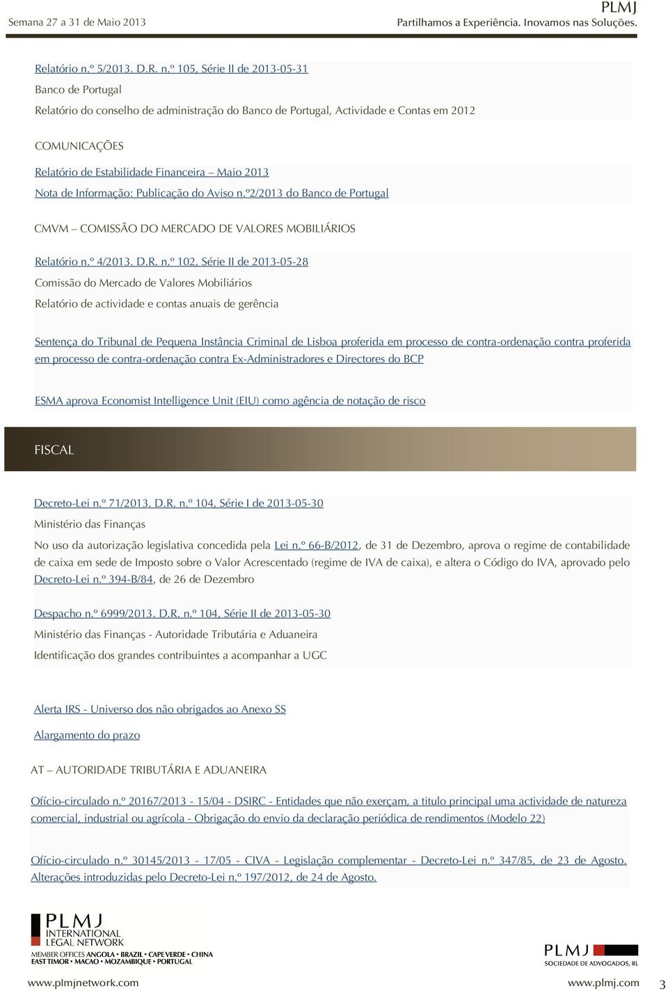 º 105, Série II de 2013-05-31 Banco de Portugal Relatório do conselho de administração do Banco de Portugal, Actividade e Contas em 2012 COMUNICAÇÕES Relatório de Estabilidade Financeira Maio 2013
