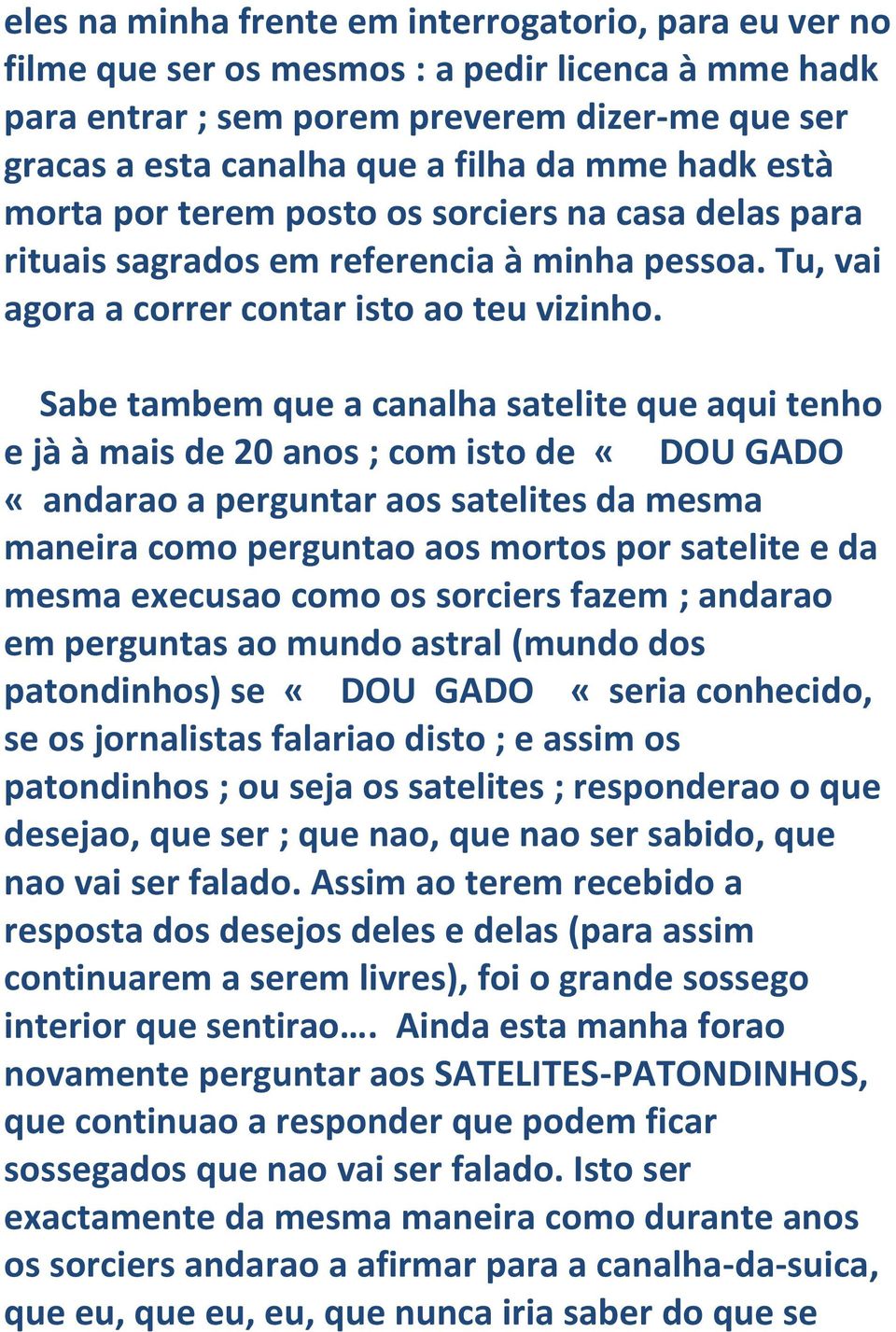 Sabe tambem que a canalha satelite que aqui tenho e jà à mais de 20 anos ; com isto de «DOU GADO «andarao a perguntar aos satelites da mesma maneira como perguntao aos mortos por satelite e da mesma